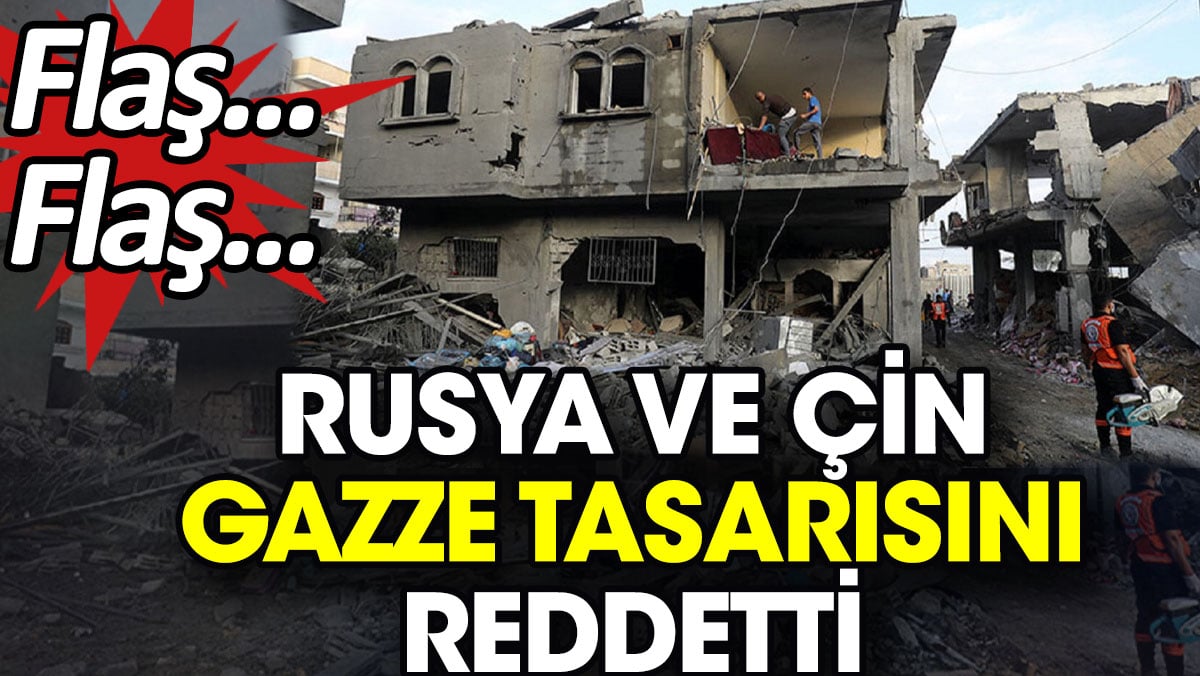 Flaş... Flaş... Rusya ve Çin Gazze tasarısını reddetti