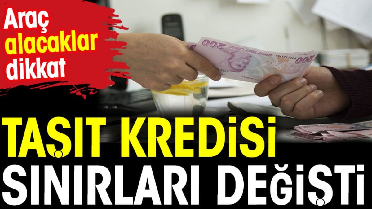 Taşıt kredisi sınırları değişti. Araç alacaklar dikkat