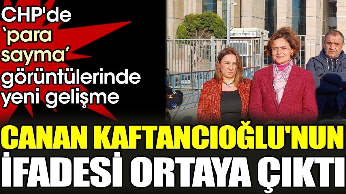 CHP'de 'para sayma' görüntülerinde yeni gelişme. Canan Kaftancıoğlu'nun yeni ifadesi ortaya çıktı