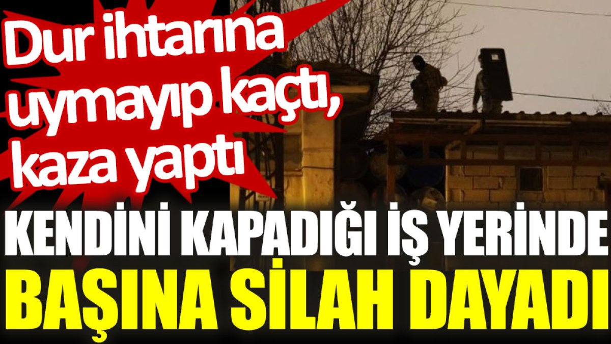 Dur ihtarına uymayıp kaçtı, kaza yaptı: Kendini kapadığı iş yerinde başına silah dayadı