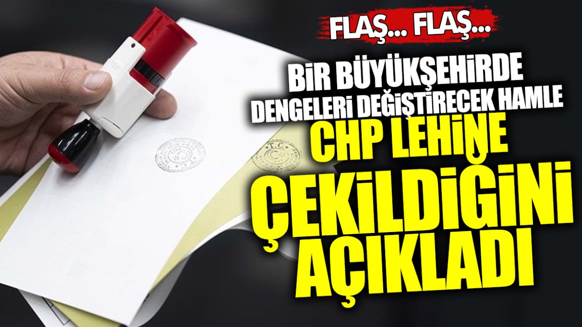 Bir büyükşehirde dengeleri değiştirecek hamle! CHP lehine çekildiğini açıkladı