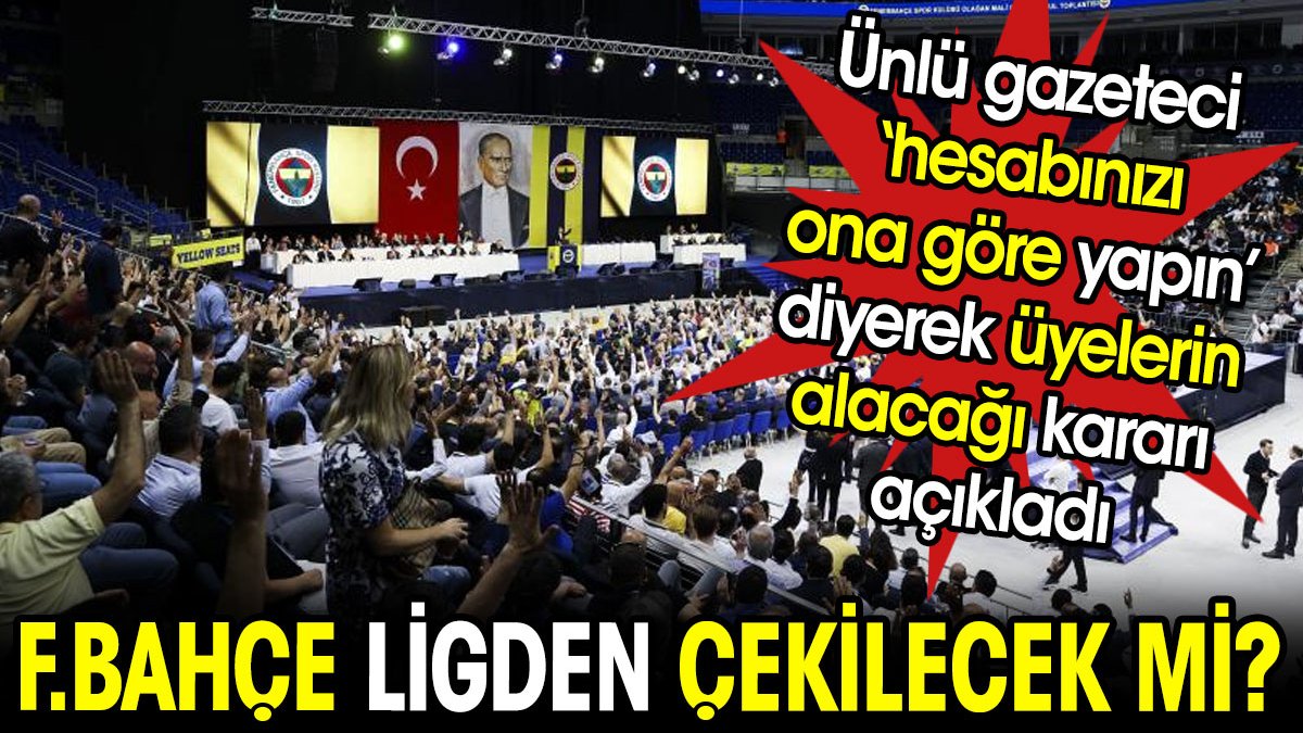 Fenerbahçe ligden çekilecek mi? Ünlü gazeteci üyelerin alacağı kararı açıkladı