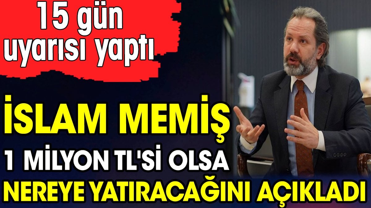 İslam Memiş 1 milyon lirası olsa nereye yatıracağını açıkladı. 15 gün uyarısı yaptı