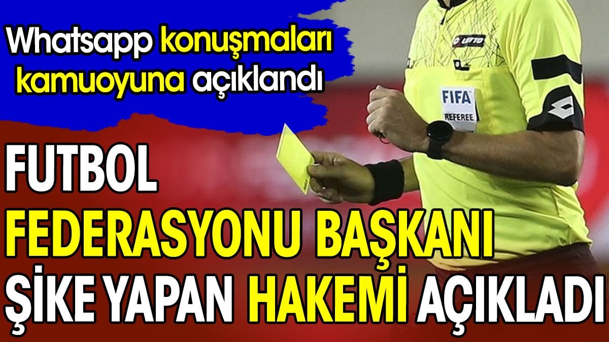 Futbol Federasyonu Başkanı şike yapan hakemi açıkladı. Whatsapp konuşmaları paylaşıldı