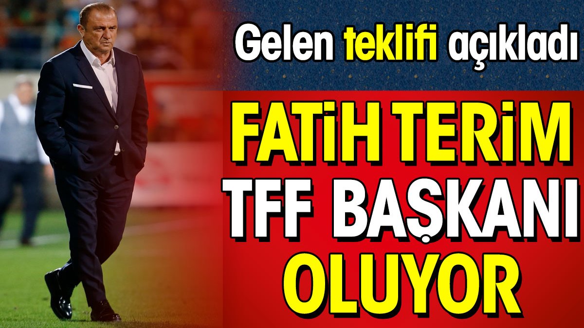 Fatih Terim TFF başkanı oluyor. Gelen teklifi açıkladı