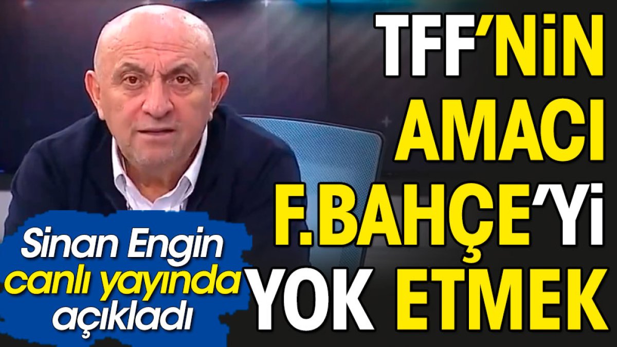 'Futbol Federasyonu Fenerbahçe'yi yok etmek istiyor'