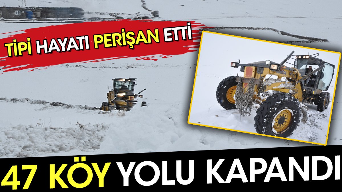 Tipi hayatı perişan etti. 47 köy yolu kapandı