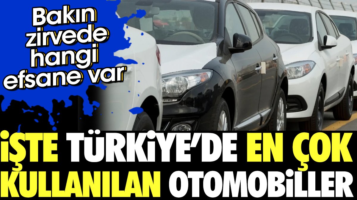 İşte Türkiye'de en çok kullanılan otomobiller. Bakın zirvede hangi efsane var