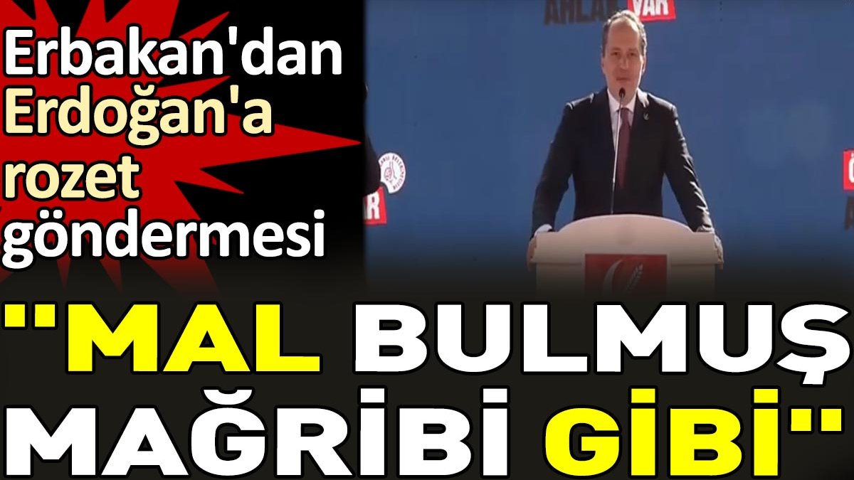 Erbakan'dan Erdoğan'a rozet göndermesi. 'Mal bulmuş mağribi gibi'