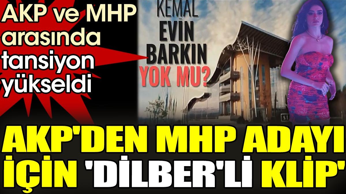 AKP'den MHP adayı için 'Dilber'li klip'. AKP ve MHP arasında tansiyon yükseldi