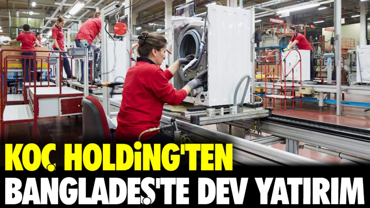 Koç Holding'ten Bangladeş'te dev yatırım