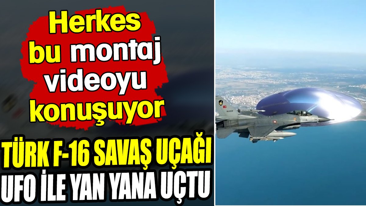 Türk F-16 savaş uçağı UFO ile yan yana uçtu! Herkes bu montaj videoyu konuşuyor