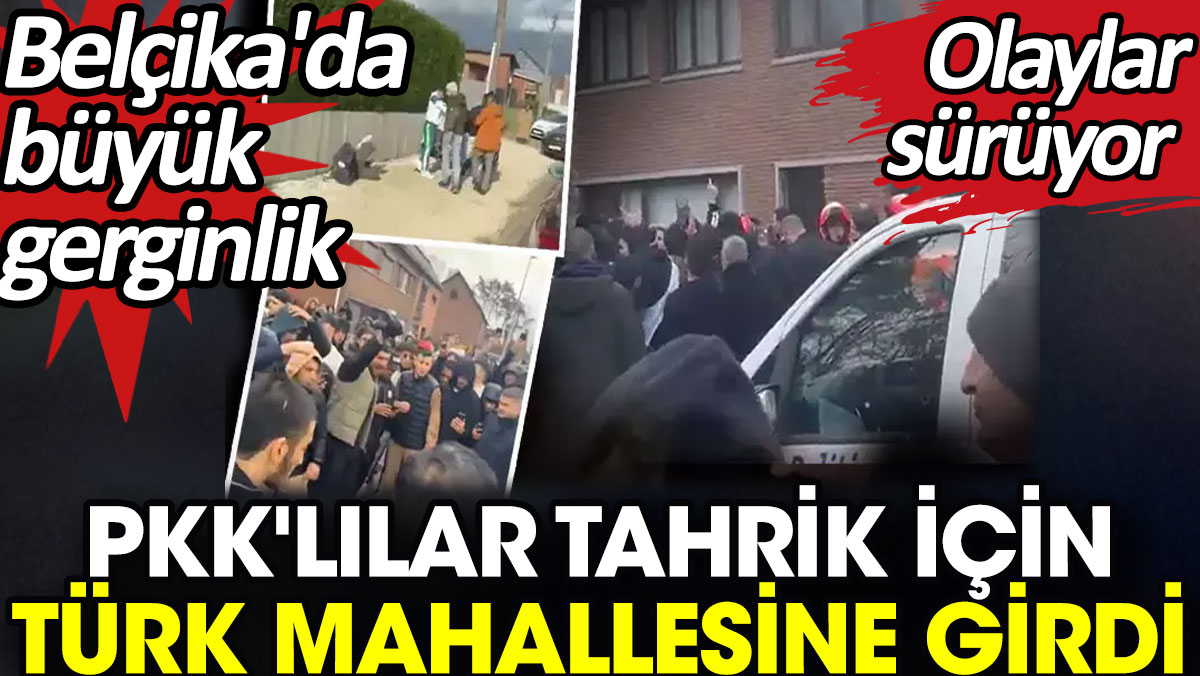 PKK'lılar tahrik için Türk mahallesine girdi. Belçika'da büyük gerginlik