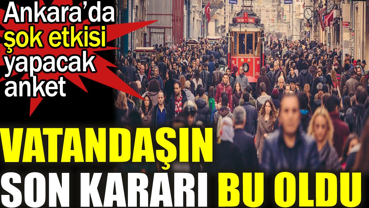 Ankara’da şok etkisi yapacak anket. Vatandaşın kararı bu oldu