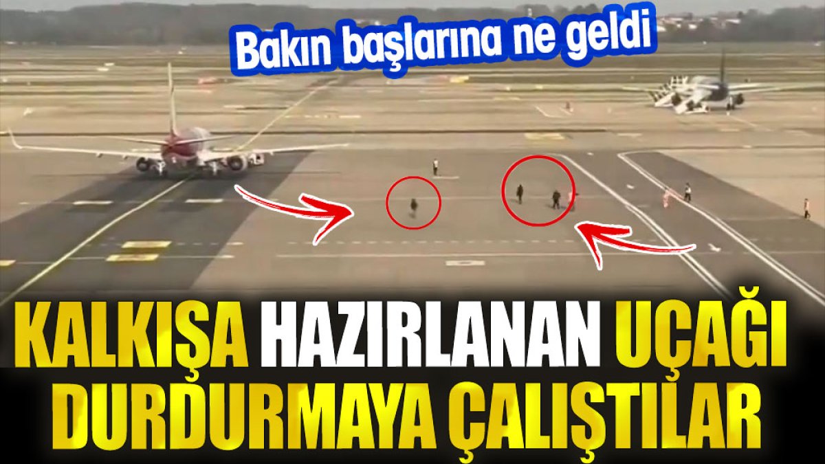 Kalkışa hazırlanan uçağı durdurmaya çalıştılar. Bakın başlarına ne geldi