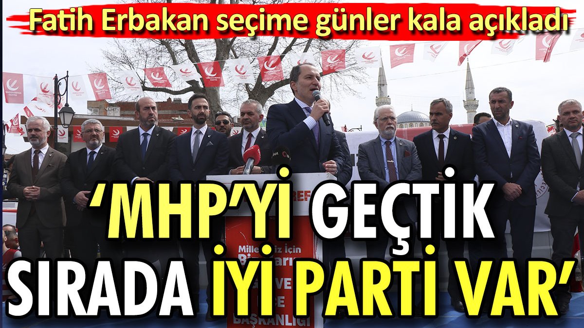 Fatih Erbakan seçime günler kala açıkladı. "MHP'yi geçtik sırada İYİ Parti var"