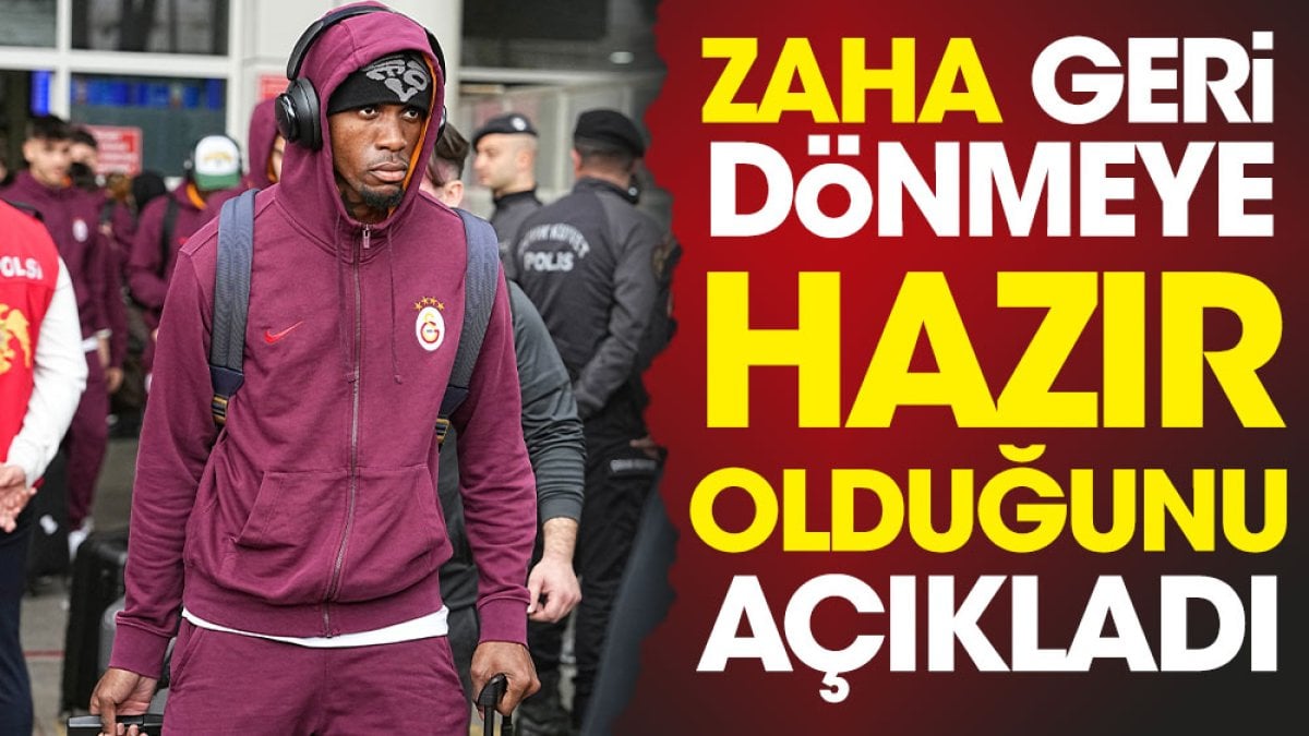 Zaha geri dönmeye hazır olduğunu açıkladı