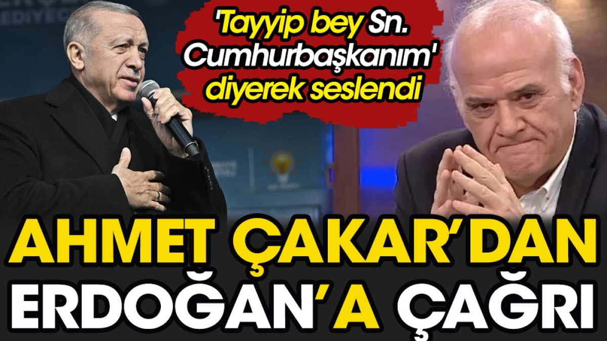 Ahmet Çakar'dan Erdoğan'a çağrı 'Tayyip bey Sn. Cumhurbaşkanım' diyerek seslendi