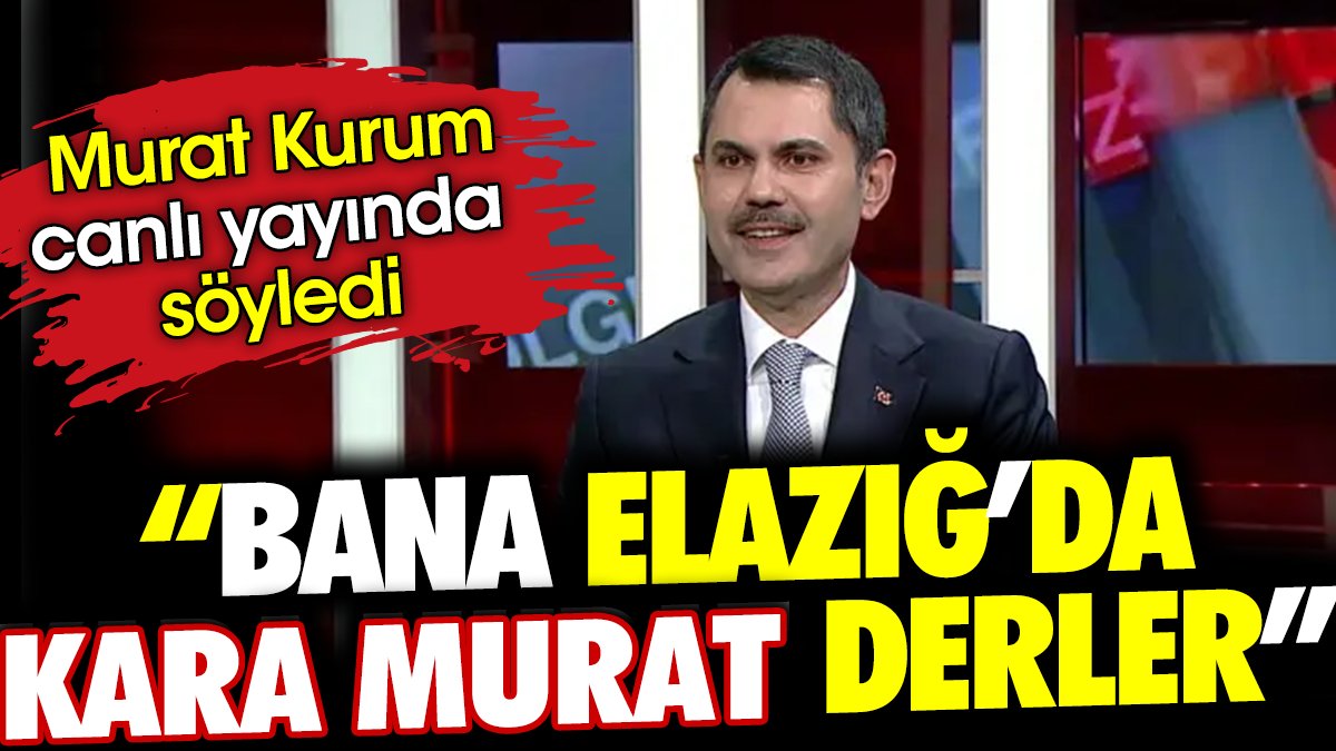 'Bana Elazığ'da Kara Murat derler' Murat Kurum canlı yayında söyledi
