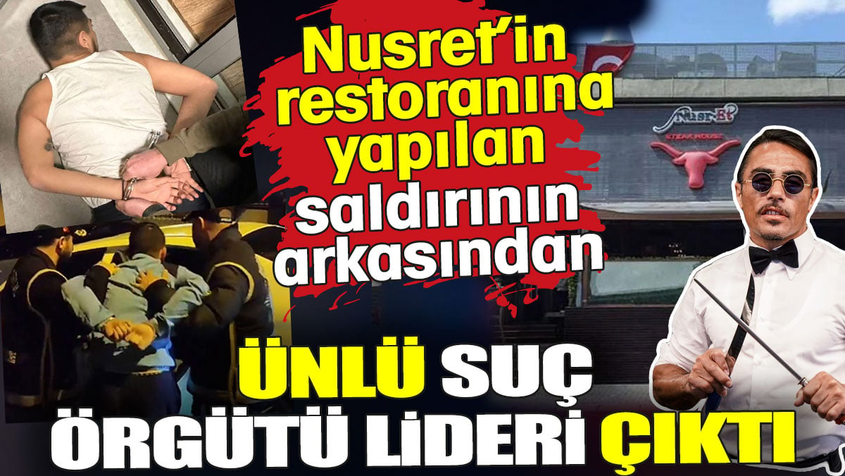 Nusret’in restoranına yapılan saldırının arkasından ünlü suç örgütü lideri çıktı