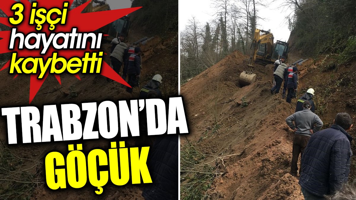 Trabzon’da göçük. 3 işçi hayatını kaybetti