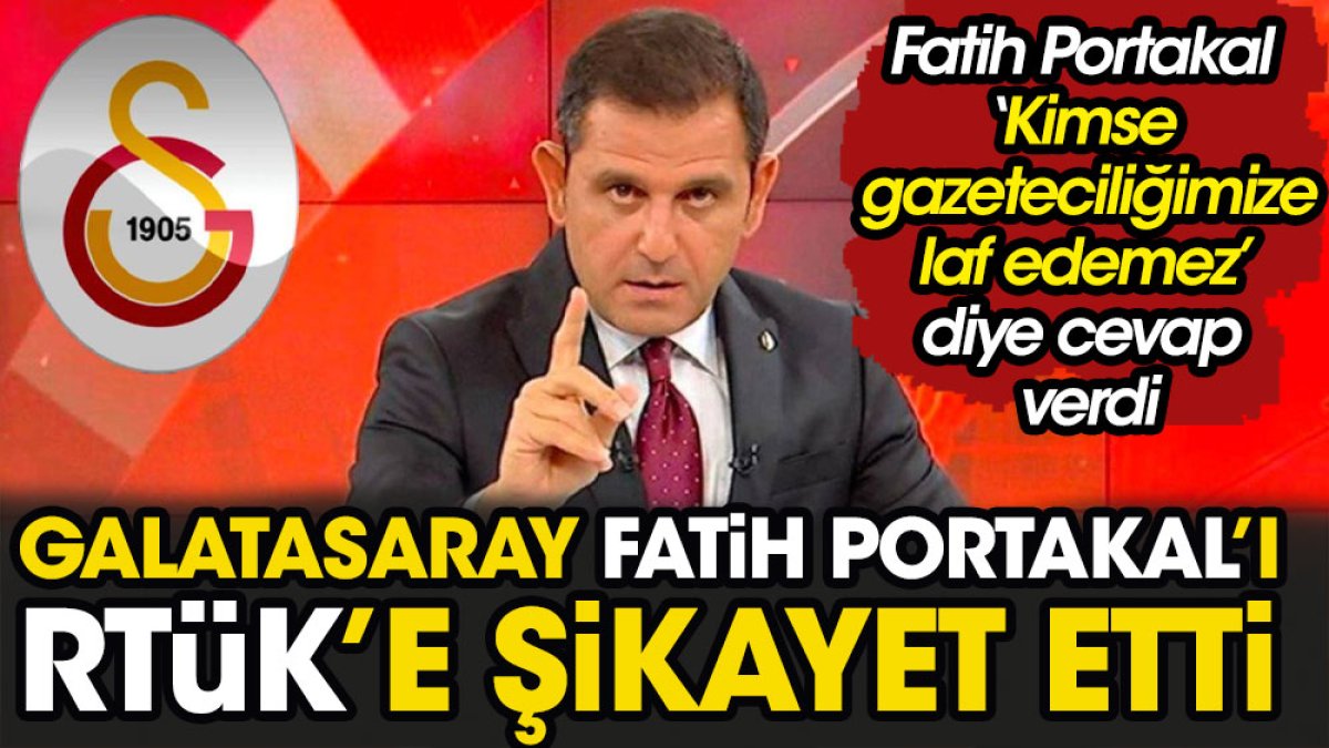 Galatasaray Fatih Portakal'ı RTÜK'e şikayet etti. Fatih Portakal canlı yayında 'Kimse gazeteciliğimize laf edemez' diyerek cevap verdi