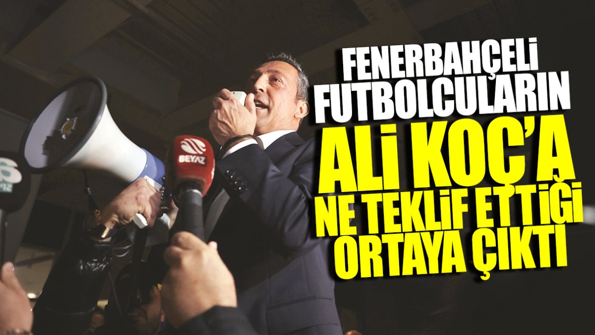 Fenerbahçeli futbolcuların Ali Koç’a ne teklif ettiği ortaya çıktı