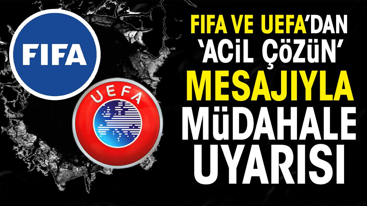 FIFA ve UEFA'dan 'acil çözün' mesajıyla müdahale uyarısı
