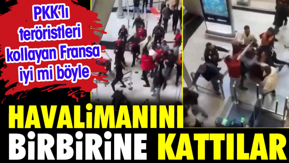 Havalimanını birbirine kattılar. PKK'lı teröristleri kollayan Fransa iyi mi böyle?