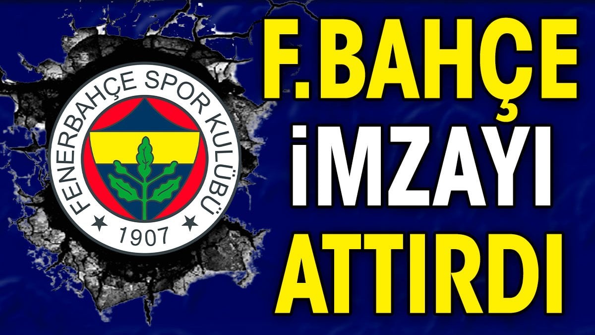 Fenerbahçe imzayı attırdı