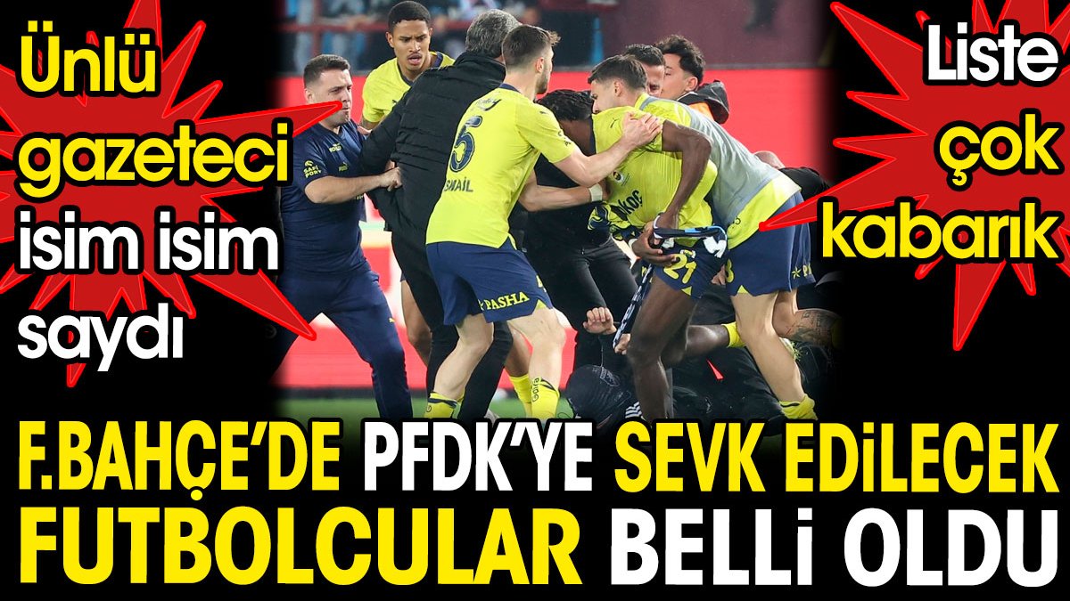 Fenerbahçe'de PFDK'ye sevk edilecek futbolcular belli oldu. Ünlü gazeteci isim isim saydı. Liste çok kabarık