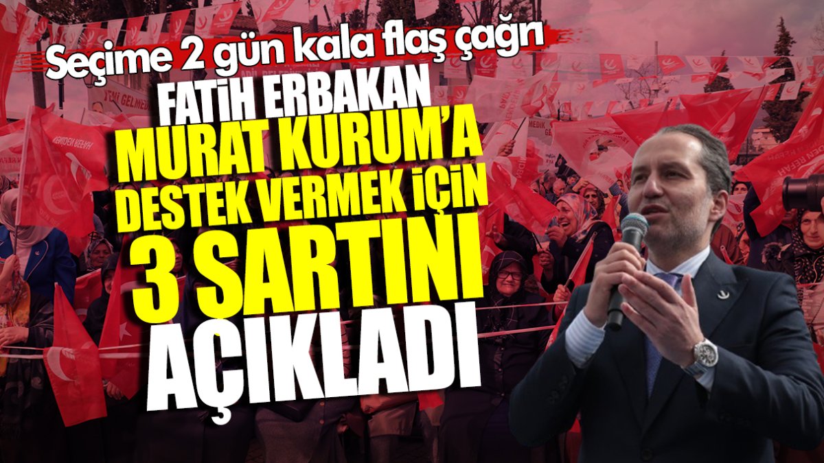 Fatih Erbakan Murat Kurum’a destek vermek için 3 şartını açıkladı! Seçime 2 gün kala flaş çağrı