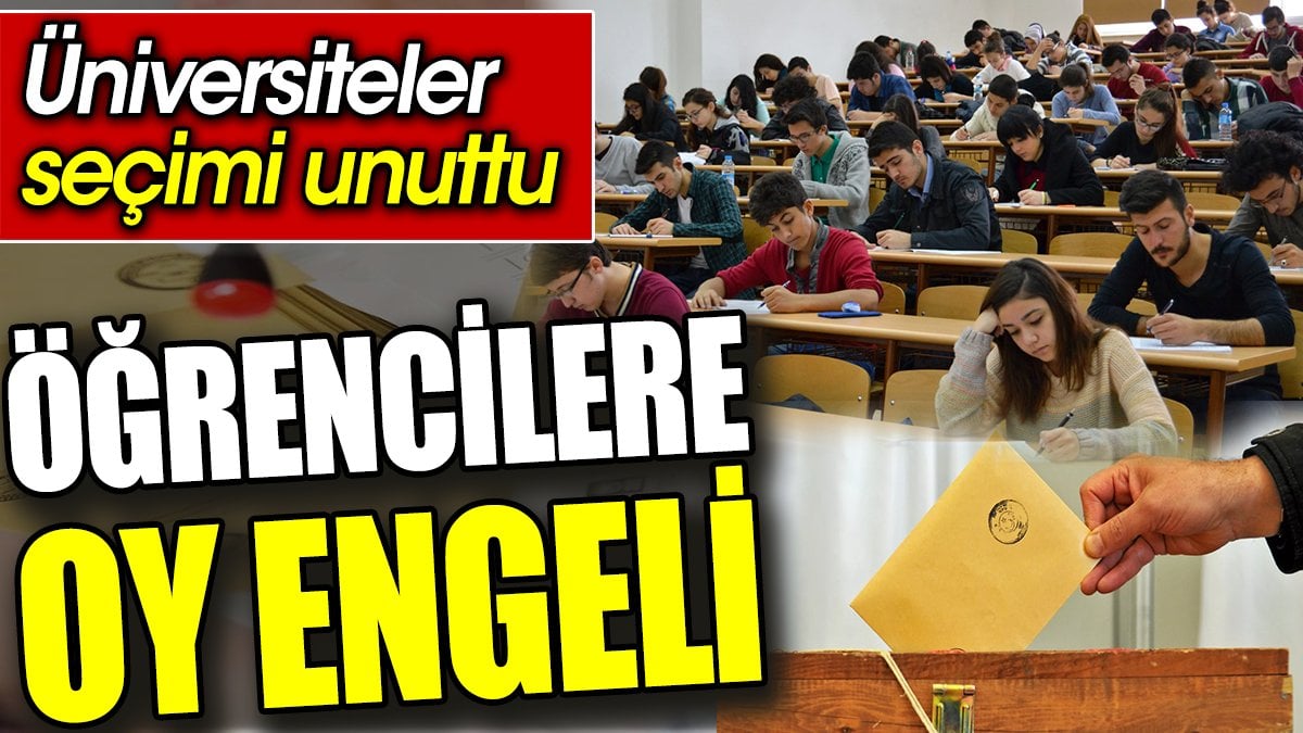 Öğrencilere oy engeli. Üniversiteler seçimi unuttu