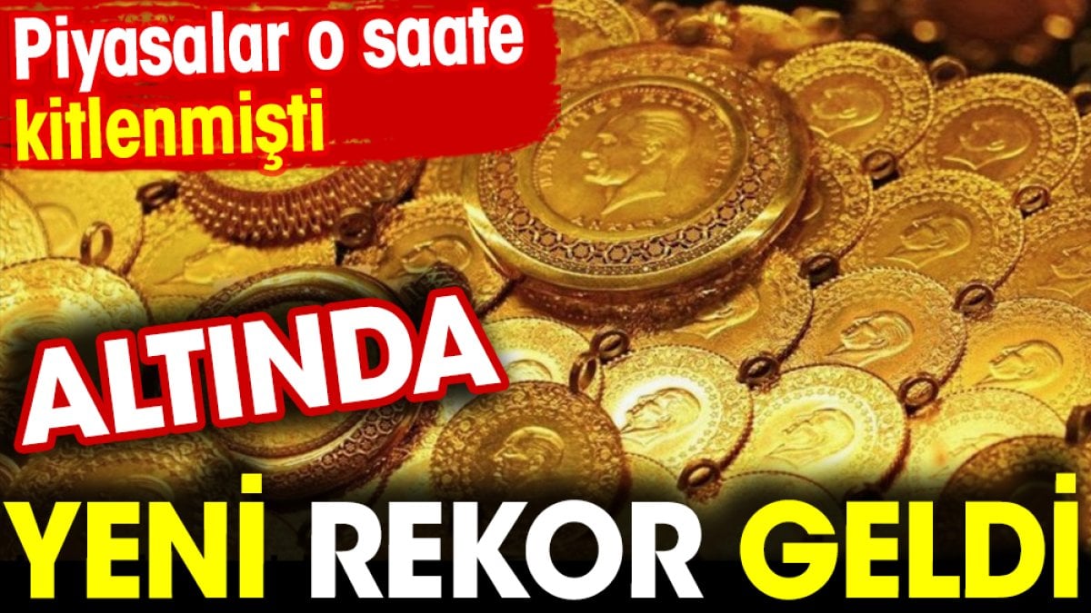 Altında yeni rekor geldi. Piyasalar o saate kitlenmişti