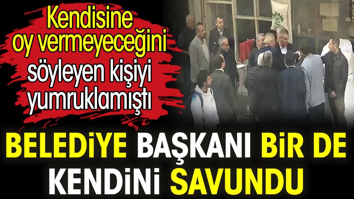 Belediye Başkanı bir de kendini savundu. Kendisine oy vermeyeceğini söyleyen kişiyi yumruklamıştı