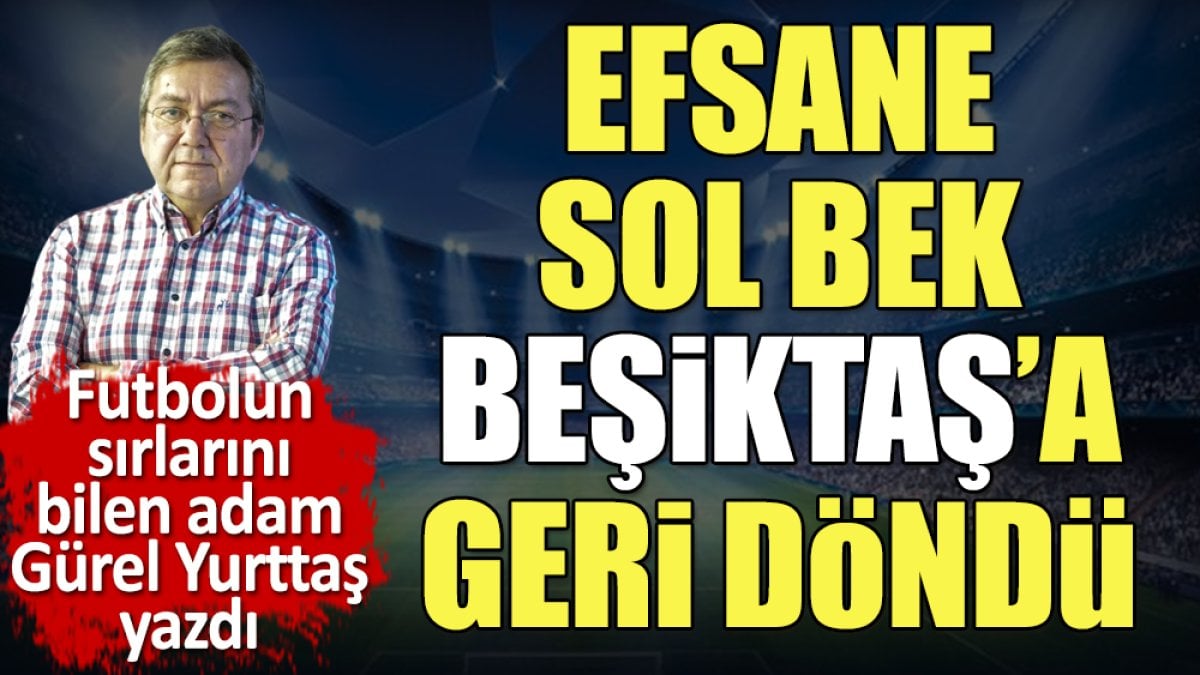 Efsane sol bek Beşiktaş'a geri döndü. Gürel Yurttaş açıkladı