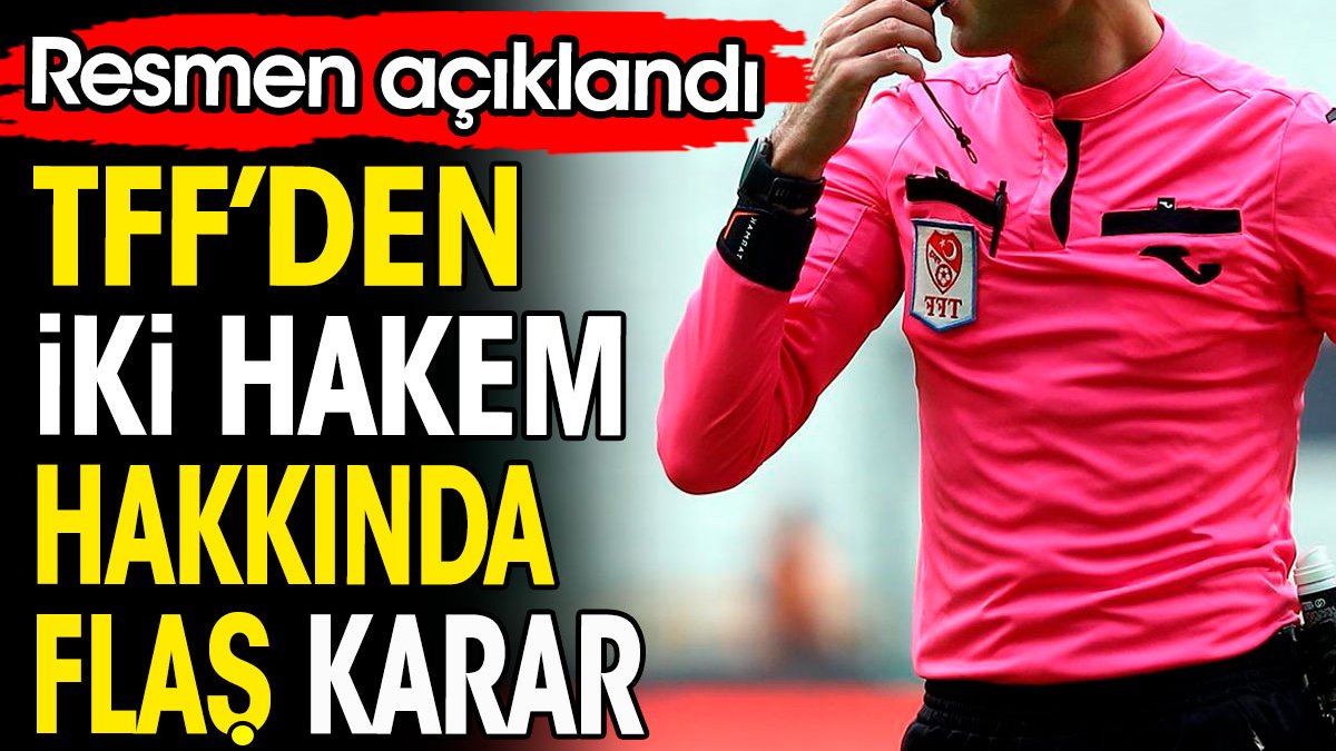 TFF'den iki hakem hakkında flaş karar. Resmen açıklandı