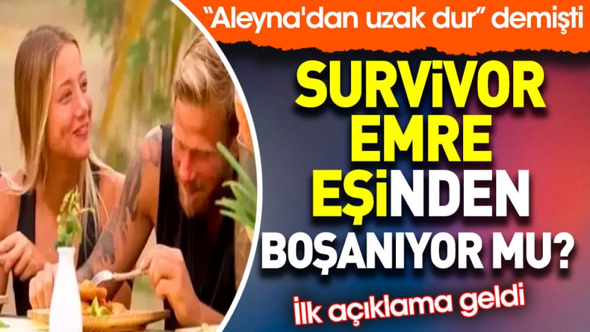 Survivor Emre eşinden boşanıyor mu? 'Aleyna'dan uzak dur' demişti. İlk açıklama geldi