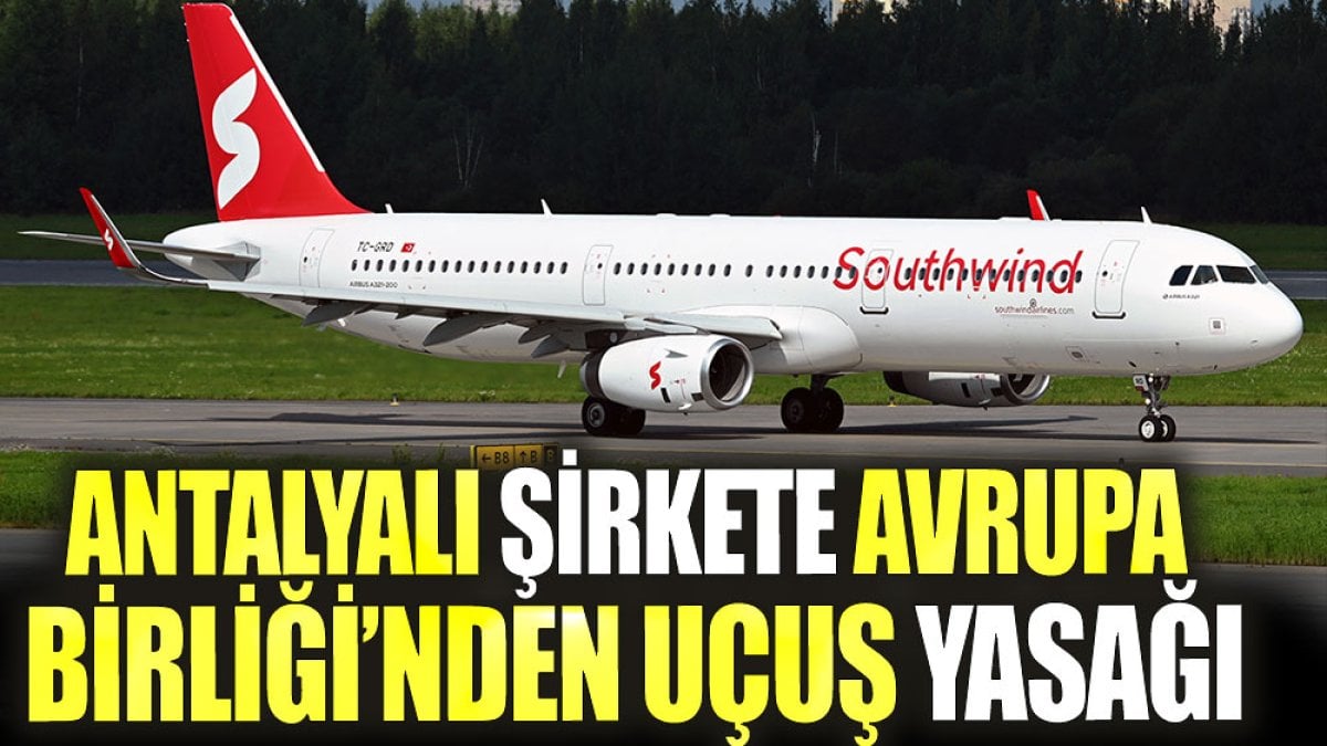 Antalyalı Southwind Hava Yolları'na Avrupa Birliği'nden uçuş yasağı