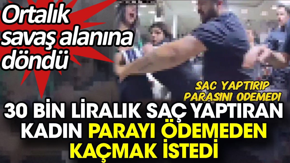 30 bin liralık saç yaptıran kadın parayı ödemeden kaçmak istedi. Ortalık savaş alanına döndü