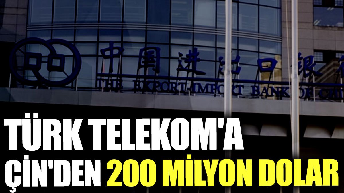 Türk Telekom'a Çin'den 200 milyon dolar
