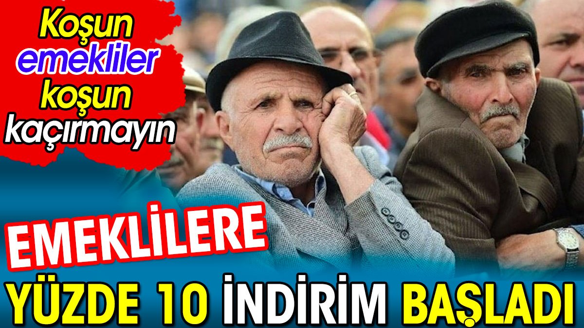 Emeklilere yüzde 10 indirim başladı. Koşun emekliler koşun kaçırmayın