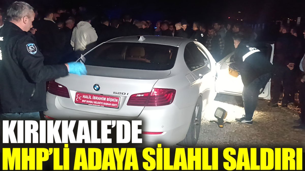 Kırıkkale'de MHP'li adaya silahlı saldırı