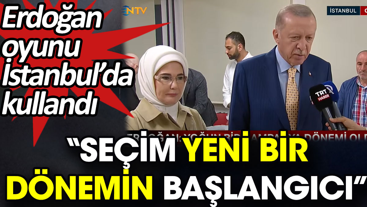 'Seçim yeni bir dönemin başlangıcı'. Erdoğan oyunu İstanbul’da kullandı
