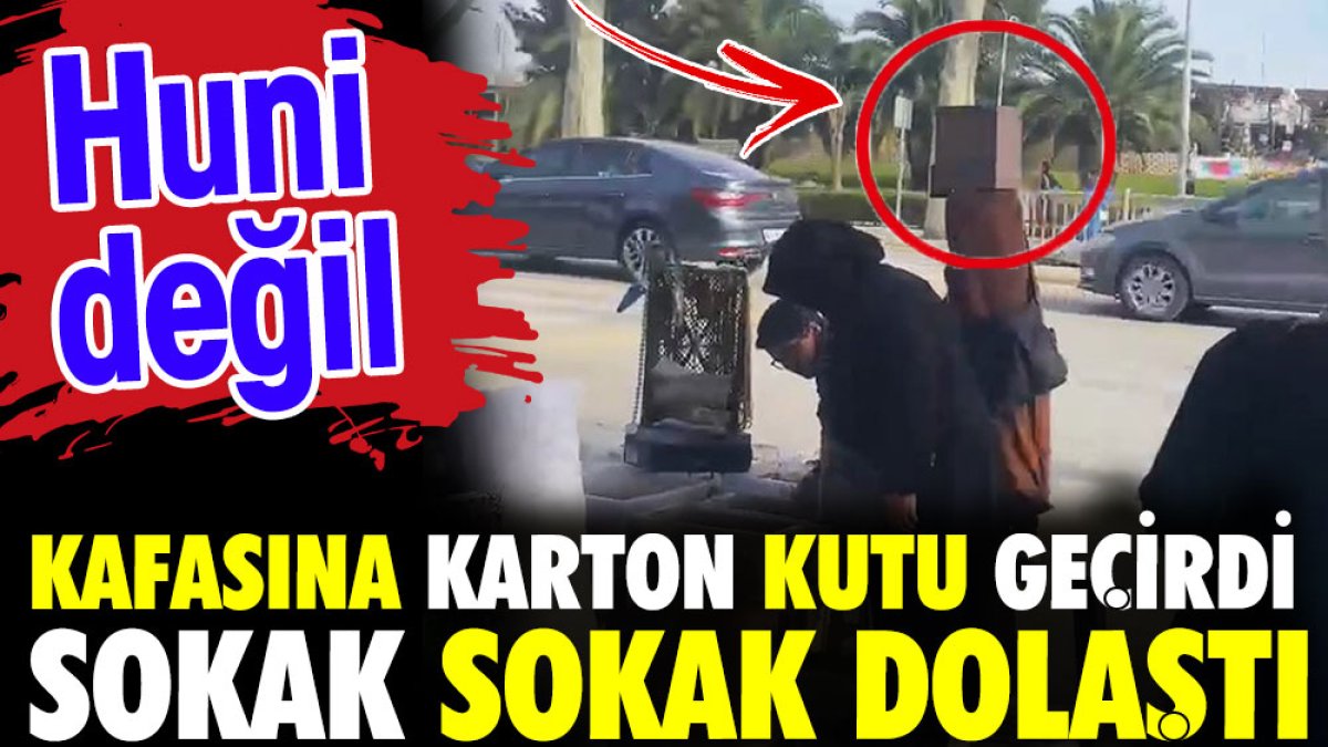 Kafasına karton kutu geçirip sokak sokak dolaştı. Huni değil