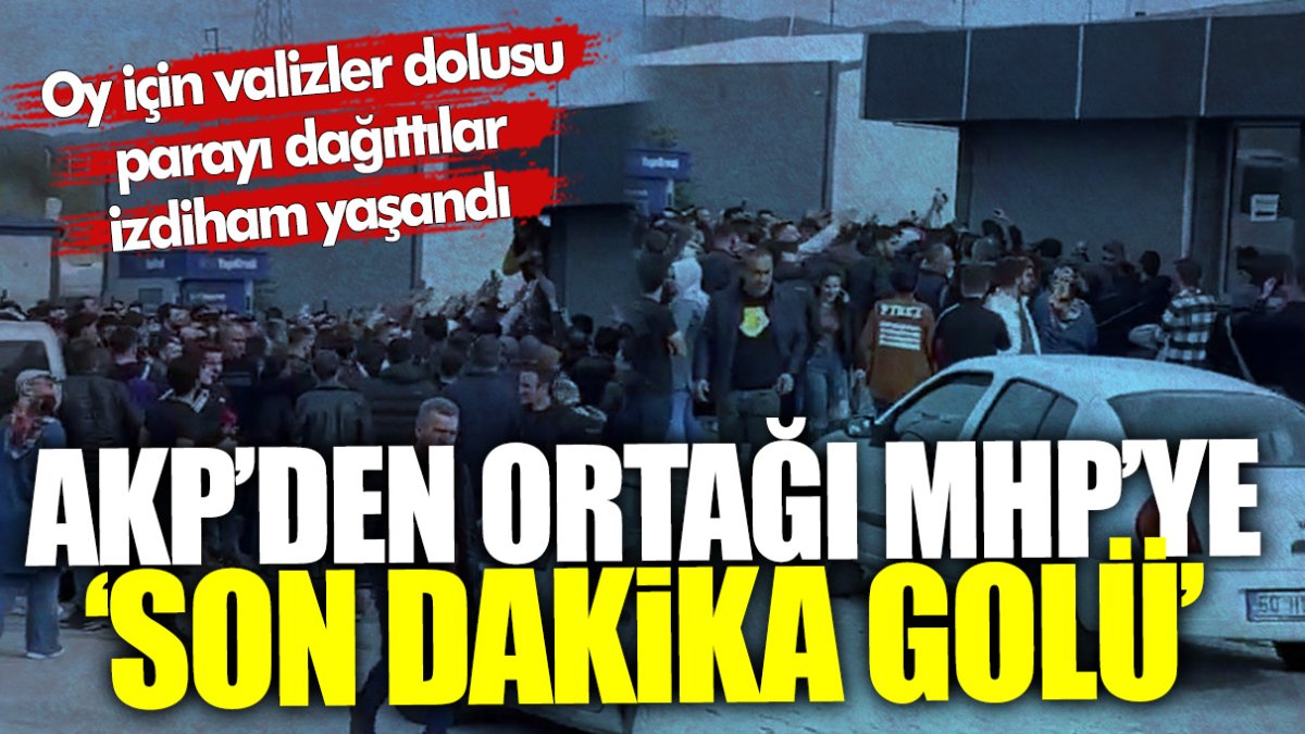 AKP’den ortağı MHP’ye son dakika golü! Oy için valizler dolusu parayı dağıttılar, izdiham yaşandı