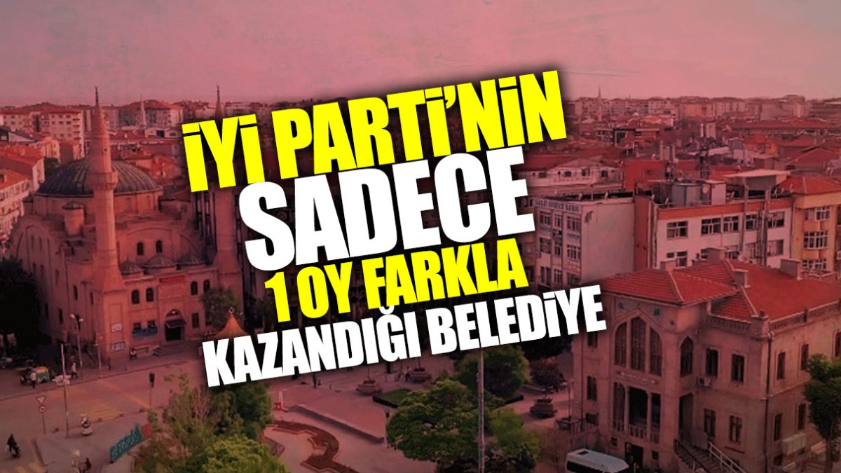 İYİ Parti’nin sadece 1 oy farkla kazandığı belediye