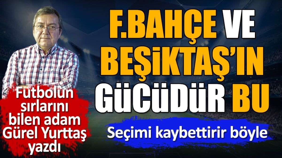 Fenerbahçe ve Beşiktaş'ın gücü seçimde görüldü. Gürel Yurttaş yazdı