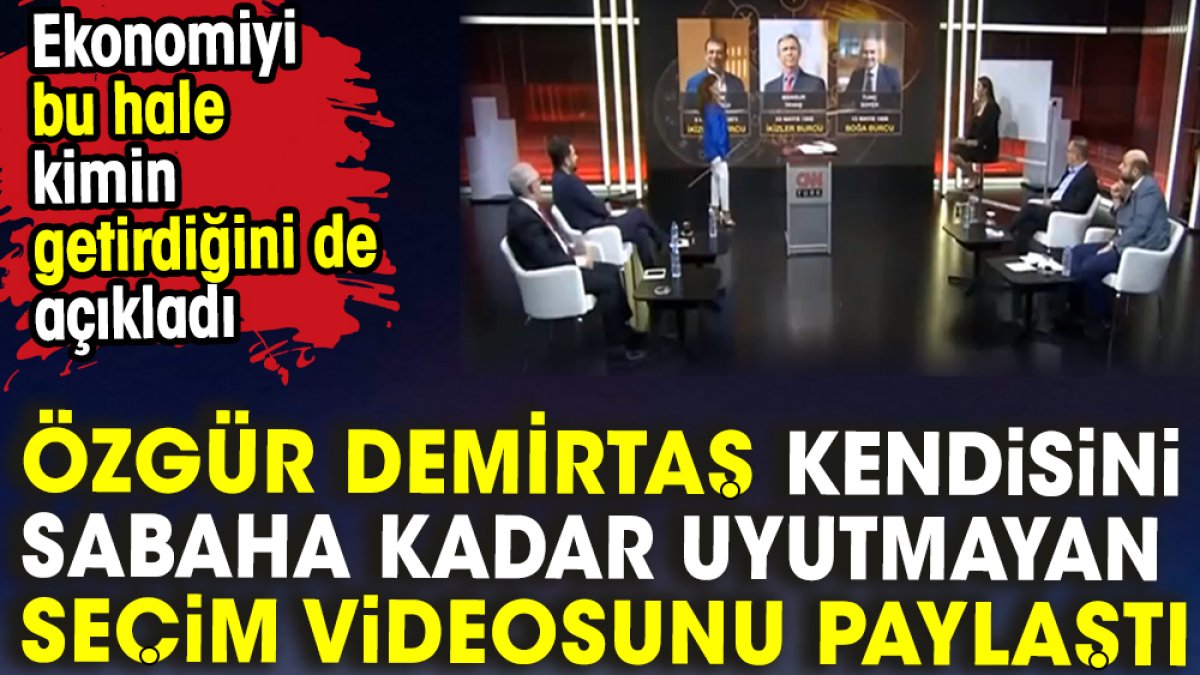 Özgür Demirtaş kendisini sabah kadar uyutmayan seçim videosunu paylaştı. Ekonomiyi bu hale kimin getirdiğini de açıkladı