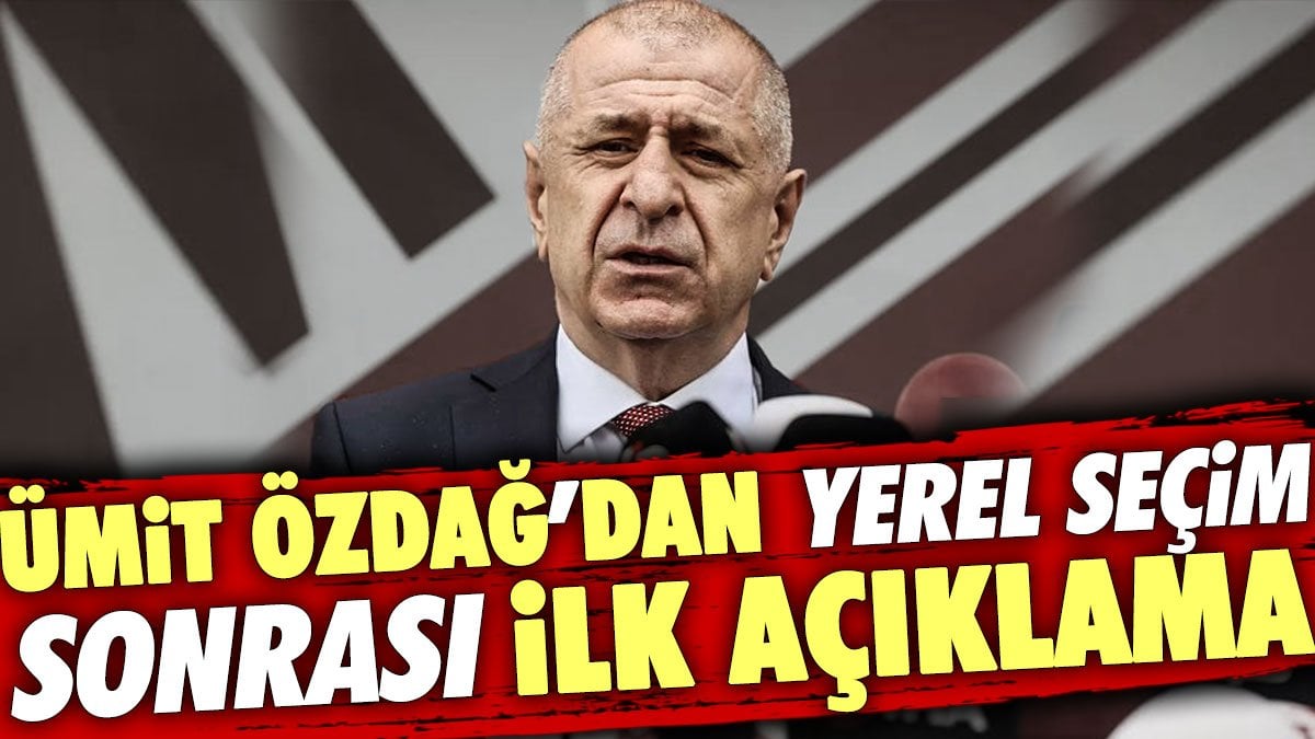 Ümit Özdağ'dan yerel seçim sonrası ilk açıklama